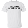 You Looked Better Online T-Shirt CustomCat