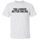 You Looked Better Online T-Shirt CustomCat