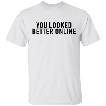 You Looked Better Online T-Shirt CustomCat
