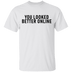 You Looked Better Online T-Shirt CustomCat