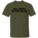 You Looked Better Online T-Shirt CustomCat