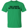You Looked Better Online T-Shirt CustomCat