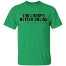 You Looked Better Online T-Shirt CustomCat