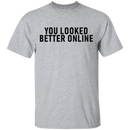 You Looked Better Online T-Shirt CustomCat