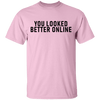 You Looked Better Online T-Shirt CustomCat