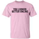 You Looked Better Online T-Shirt CustomCat