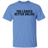 You Looked Better Online T-Shirt CustomCat