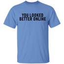 You Looked Better Online T-Shirt CustomCat