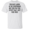You May Laugh At My Couponing But You Pay For Stuff I Get For Free T-Shirt CustomCat