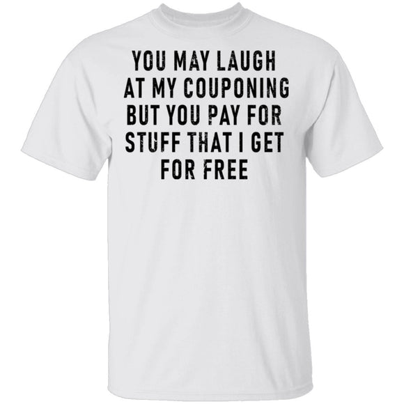 You May Laugh At My Couponing But You Pay For Stuff I Get For Free T-Shirt CustomCat