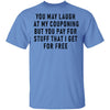 You May Laugh At My Couponing But You Pay For Stuff I Get For Free T-Shirt CustomCat