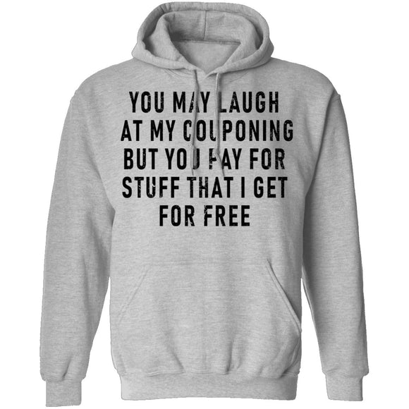 You May Laugh At My Couponing But You Pay For Stuff I Get For Free T-Shirt CustomCat