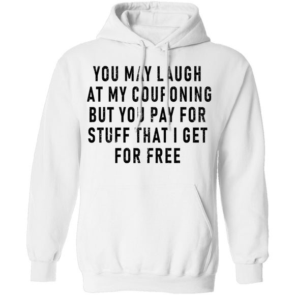 You May Laugh At My Couponing But You Pay For Stuff I Get For Free T-Shirt CustomCat