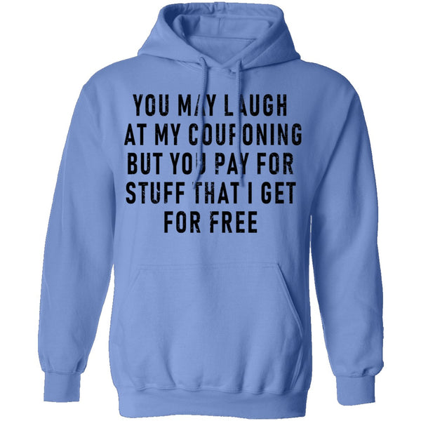 You May Laugh At My Couponing But You Pay For Stuff I Get For Free T-Shirt CustomCat