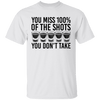 You Miss 100% of the Shots you Don't Take T-Shirt CustomCat