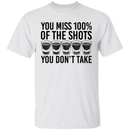 You Miss 100% of the Shots you Don't Take T-Shirt CustomCat