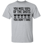 You Miss 100% of the Shots you Don't Take T-Shirt CustomCat