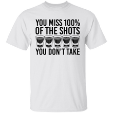 You Miss 100% of the Shots you Don't Take T-Shirt