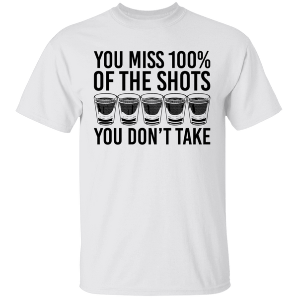 You Miss 100% of the Shots you Don't Take T-Shirt CustomCat