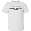 You Probably Don't  Recognize Me Without My Cap T-Shirt CustomCat