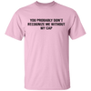 You Probably Don't  Recognize Me Without My Cap T-Shirt CustomCat