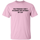 You Probably Don't  Recognize Me Without My Cap T-Shirt CustomCat
