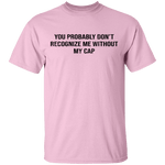 You Probably Don't  Recognize Me Without My Cap T-Shirt CustomCat