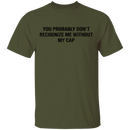 You Probably Don't  Recognize Me Without My Cap T-Shirt CustomCat