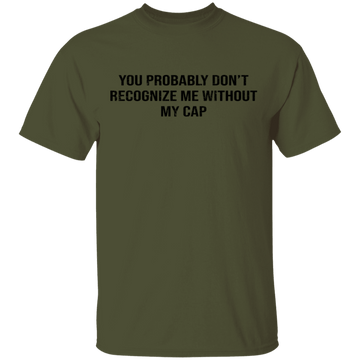 You Probably Don't  Recognize Me Without My Cap T-Shirt CustomCat