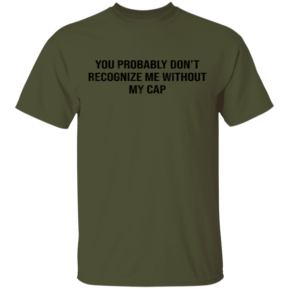 You Probably Don't  Recognize Me Without My Cap T-Shirt CustomCat