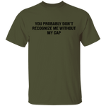 You Probably Don't  Recognize Me Without My Cap T-Shirt CustomCat