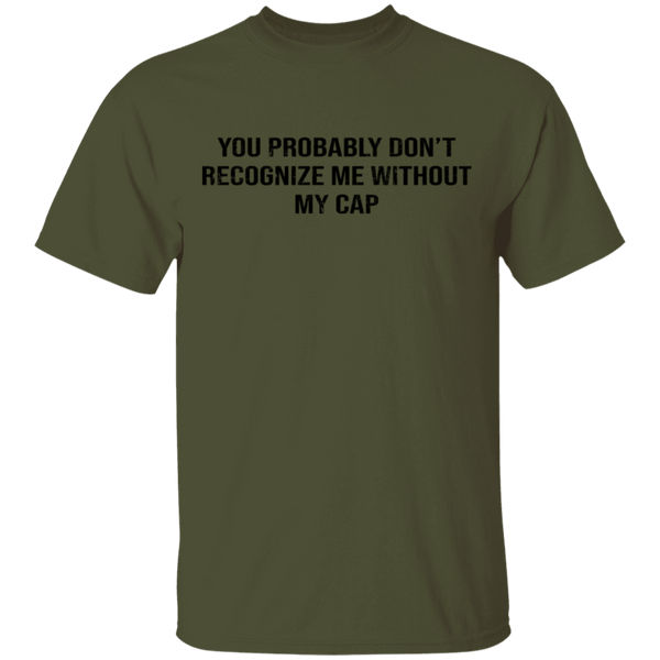 You Probably Don't  Recognize Me Without My Cap T-Shirt CustomCat