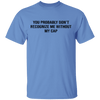 You Probably Don't  Recognize Me Without My Cap T-Shirt CustomCat