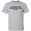 You Probably Don't  Recognize Me Without My Cap T-Shirt CustomCat