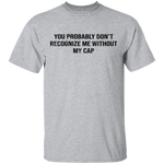 You Probably Don't  Recognize Me Without My Cap T-Shirt CustomCat