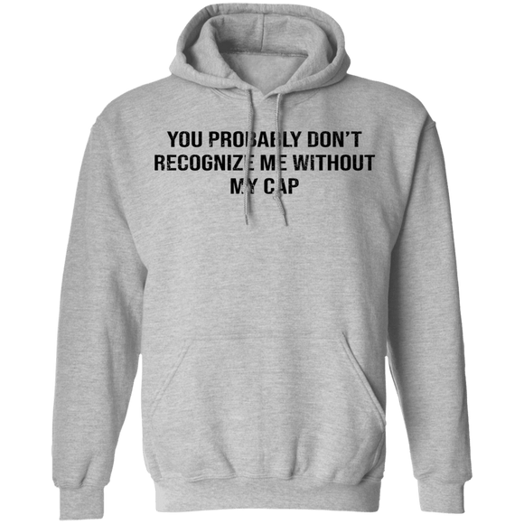 You Probably Don't  Recognize Me Without My Cap T-Shirt CustomCat