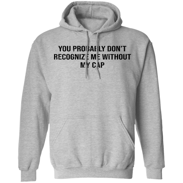 You Probably Don't  Recognize Me Without My Cap T-Shirt CustomCat