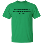 You Probably Don't  Recognize Me Without My Cap T-Shirt CustomCat