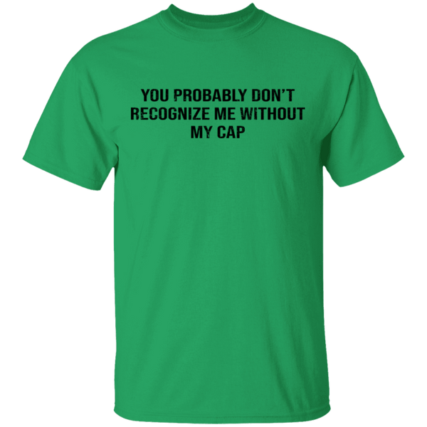 You Probably Don't  Recognize Me Without My Cap T-Shirt CustomCat