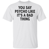 You Say Psycho Like It's A Bad Thing T-Shirt CustomCat