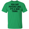 You Say Psycho Like It's A Bad Thing T-Shirt CustomCat