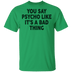 You Say Psycho Like It's A Bad Thing T-Shirt CustomCat