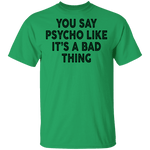 You Say Psycho Like It's A Bad Thing T-Shirt CustomCat