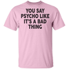 You Say Psycho Like It's A Bad Thing T-Shirt CustomCat