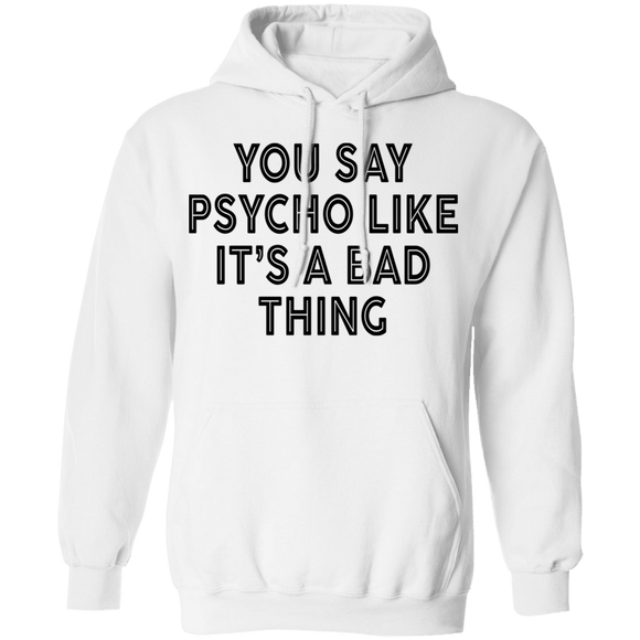 You Say Psycho Like It's A Bad Thing T-Shirt CustomCat