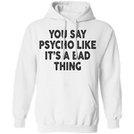 You Say Psycho Like It's A Bad Thing T-Shirt CustomCat