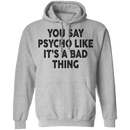 You Say Psycho Like It's A Bad Thing T-Shirt CustomCat