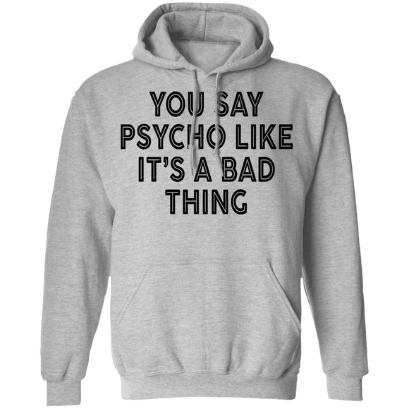 You Say Psycho Like It's A Bad Thing T-Shirt CustomCat