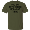 You Say Psycho Like It's A Bad Thing T-Shirt CustomCat