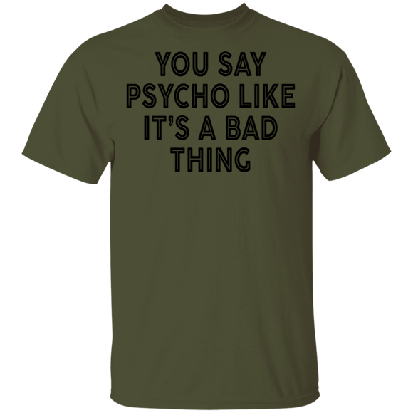You Say Psycho Like It's A Bad Thing T-Shirt CustomCat